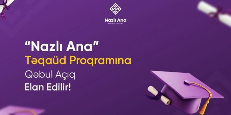 “Nazlı Ana Təqaüd Proqramı”na qəbul başladı