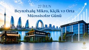 27 İyun – Mikro, Kiçik və Orta Müəssisələr Günü: Azərbaycanda sahibkarların 99,7%-ni KOB-lar təşkil edir